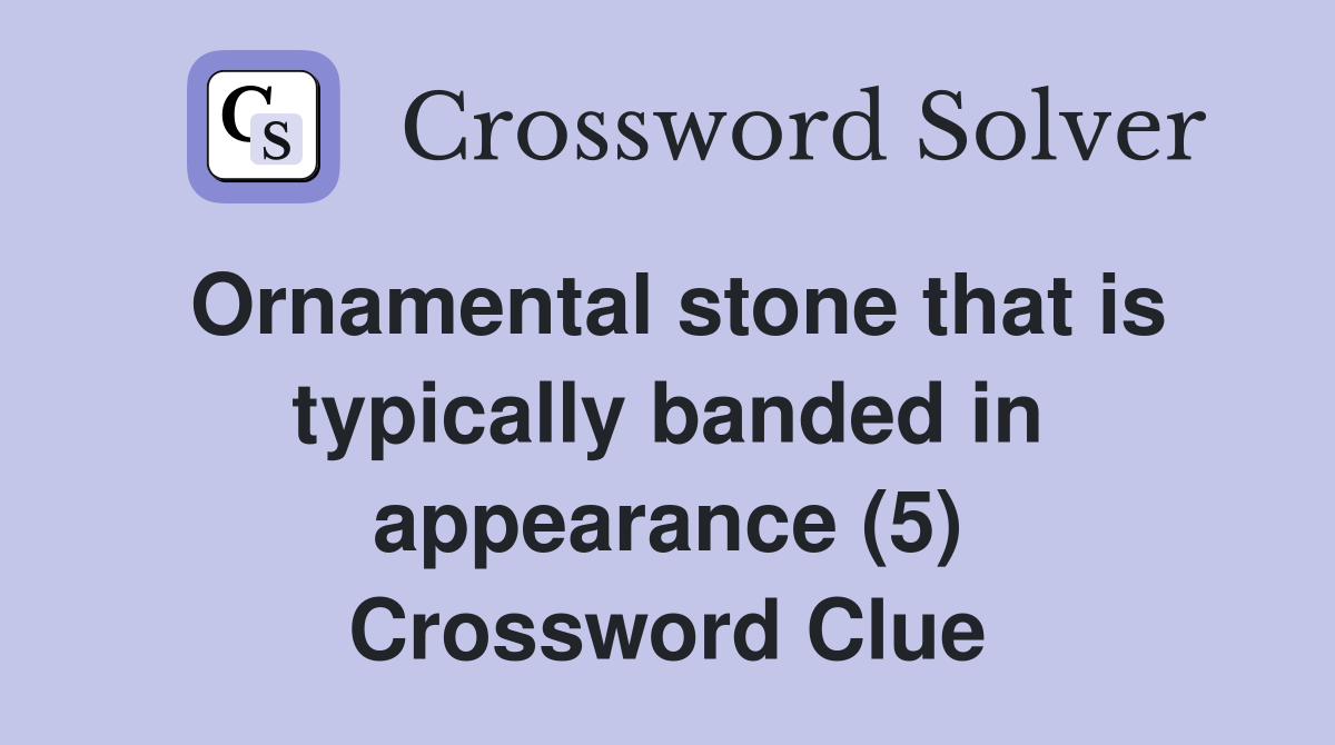 Ornamental stone that is typically banded in appearance (5) Crossword